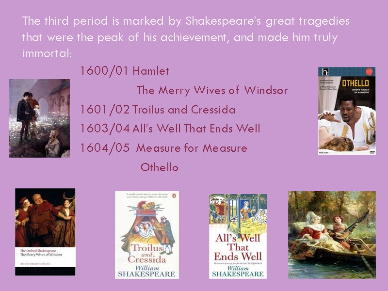 The third period is marked by Shakespeare’s great tragedies that were the peak of